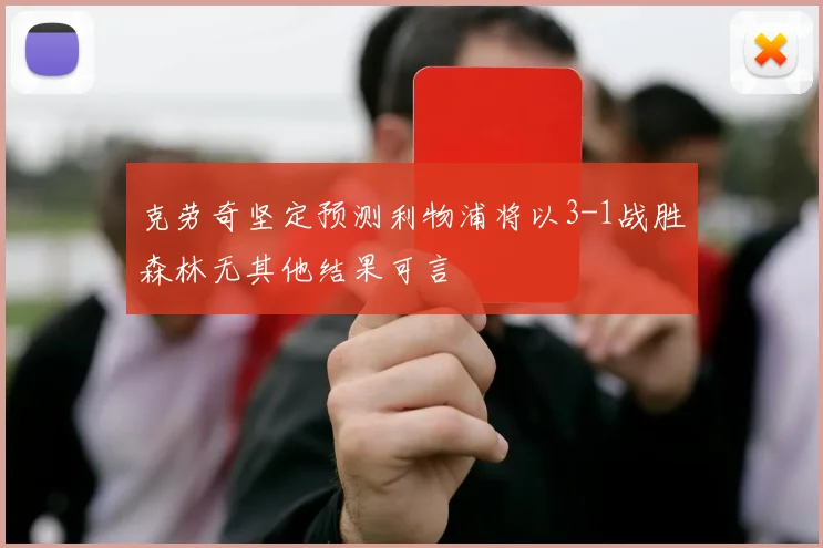 克劳奇坚定预测利物浦将以3-1战胜森林无其他结果可言